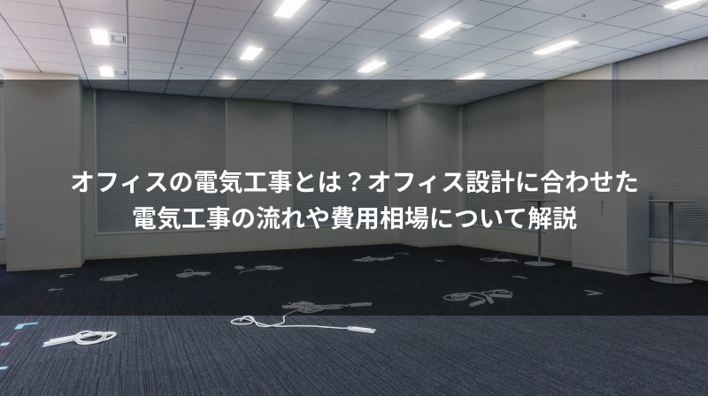 オフィスの電気工事とは？オフィス設計に合わせた電気工事の流れや費用相場について解説