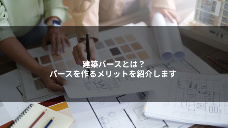 建築パースとは？パースを作るメリットを紹介します