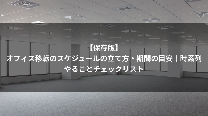 【保存版】オフィス移転のスケジュールの立て方・期間の目安から、時系列やることチェックリスト